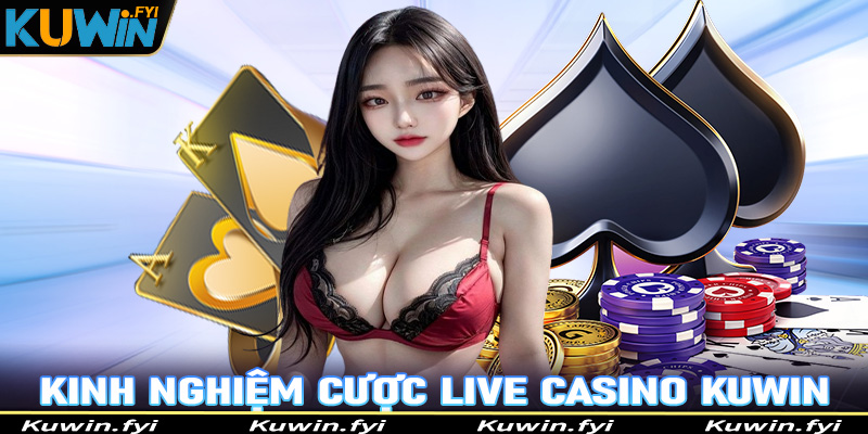 Chia sẻ kinh nghiệm cá cược live casino Kuwin cực kỳ hiệu quả từ cao thủ