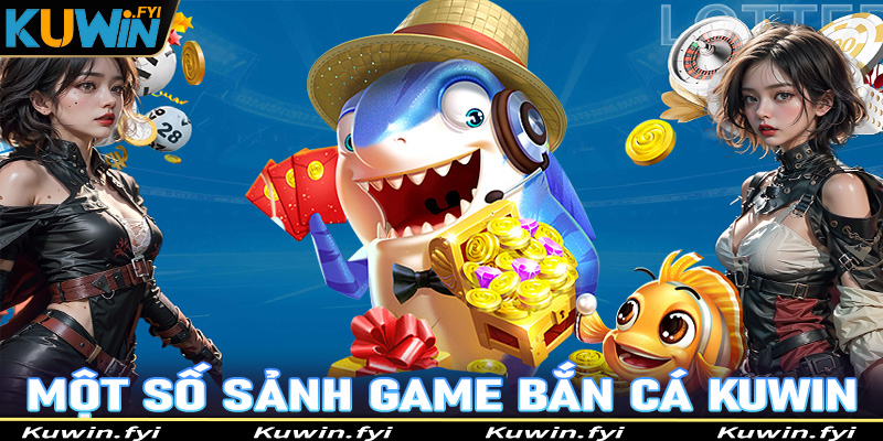 Tổng hợp một số sảnh game bắn cá Kuwin được yêu thích nhất hiện nay