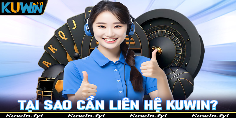 Tại sao cần liên hệ với đội ngũ hỗ trợ khách hàng Kuwin?